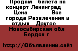 Продам 2 билета на концерт“Ленинград “ › Цена ­ 10 000 - Все города Развлечения и отдых » Другое   . Новосибирская обл.,Бердск г.